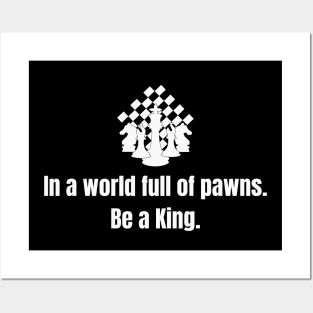 Chess King: In a world full of pawns, be a King. Posters and Art